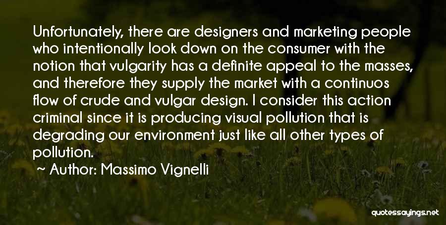 Massimo Vignelli Quotes: Unfortunately, There Are Designers And Marketing People Who Intentionally Look Down On The Consumer With The Notion That Vulgarity Has