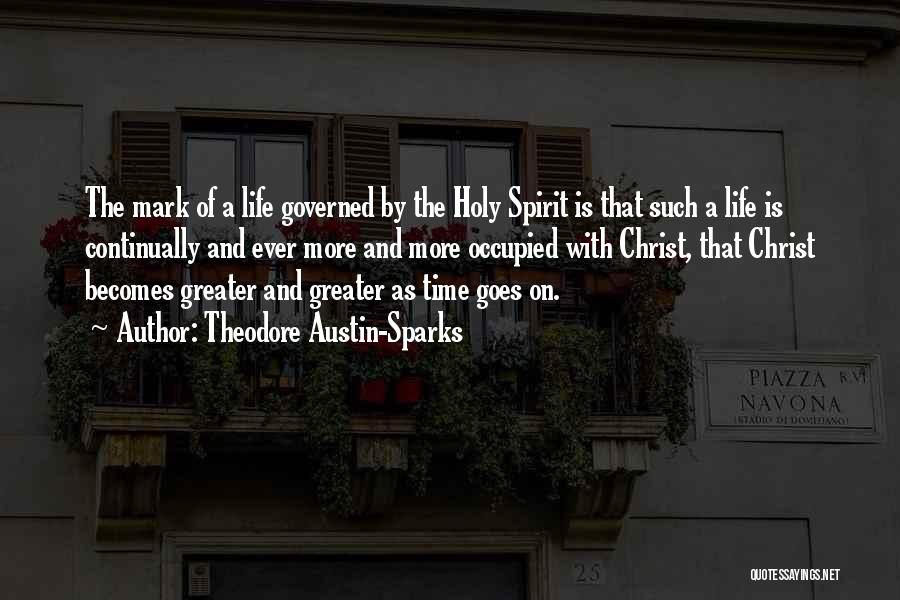 Theodore Austin-Sparks Quotes: The Mark Of A Life Governed By The Holy Spirit Is That Such A Life Is Continually And Ever More