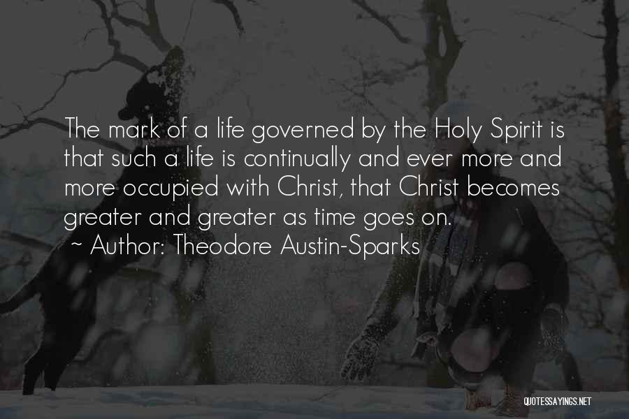 Theodore Austin-Sparks Quotes: The Mark Of A Life Governed By The Holy Spirit Is That Such A Life Is Continually And Ever More