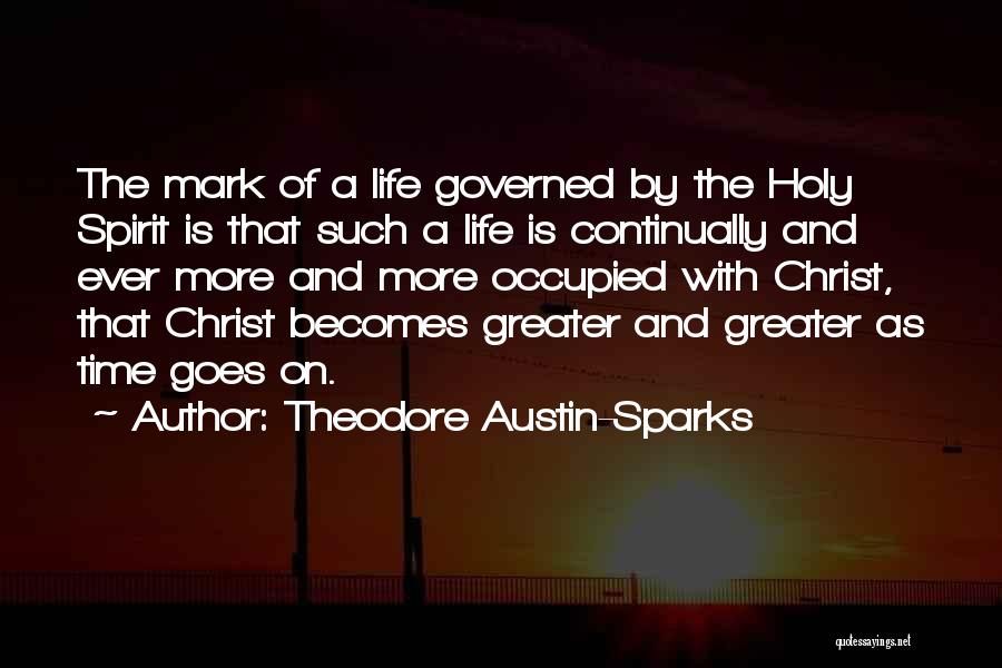 Theodore Austin-Sparks Quotes: The Mark Of A Life Governed By The Holy Spirit Is That Such A Life Is Continually And Ever More