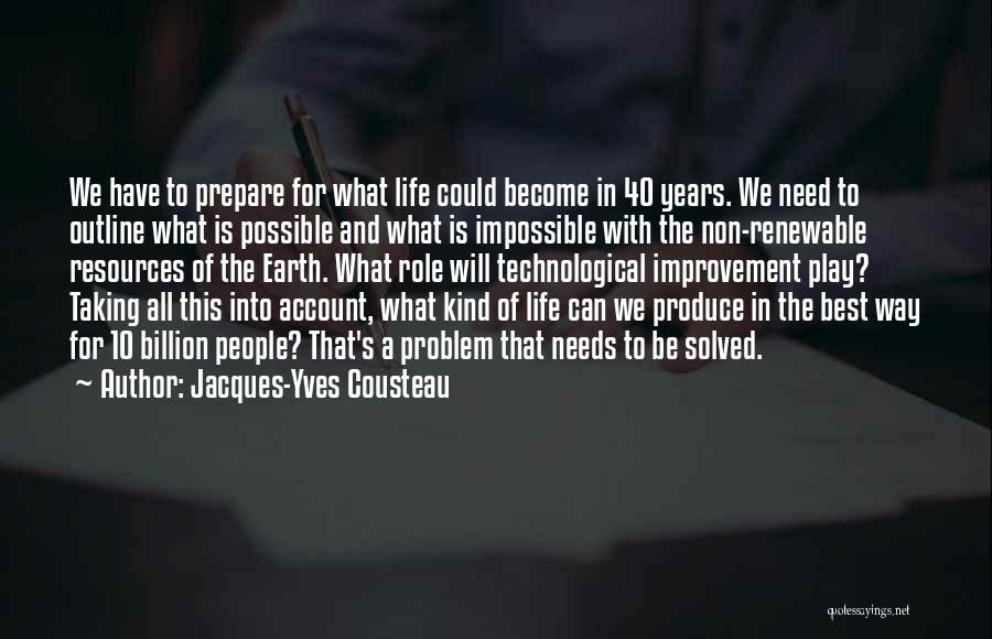 Jacques-Yves Cousteau Quotes: We Have To Prepare For What Life Could Become In 40 Years. We Need To Outline What Is Possible And