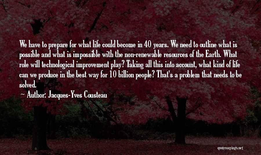 Jacques-Yves Cousteau Quotes: We Have To Prepare For What Life Could Become In 40 Years. We Need To Outline What Is Possible And
