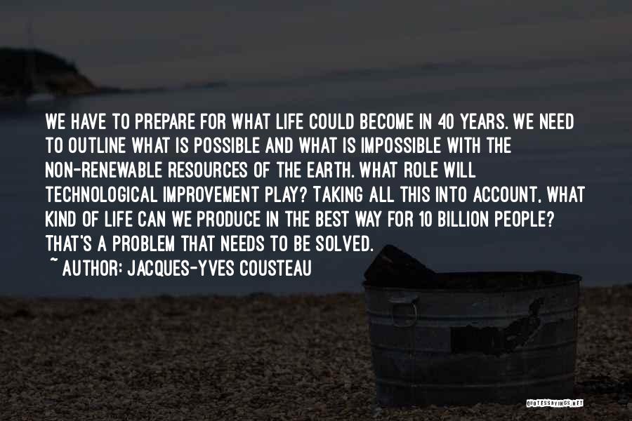 Jacques-Yves Cousteau Quotes: We Have To Prepare For What Life Could Become In 40 Years. We Need To Outline What Is Possible And