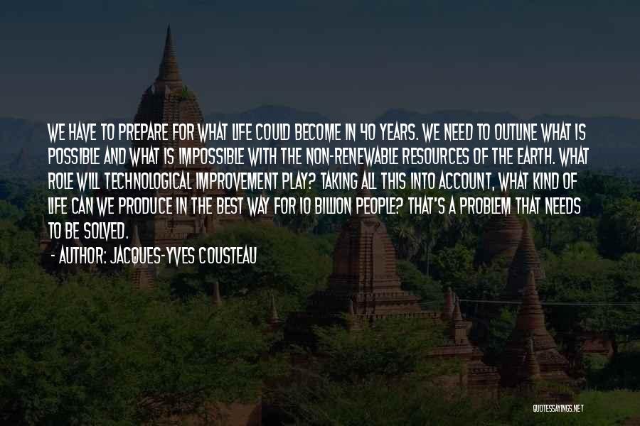 Jacques-Yves Cousteau Quotes: We Have To Prepare For What Life Could Become In 40 Years. We Need To Outline What Is Possible And