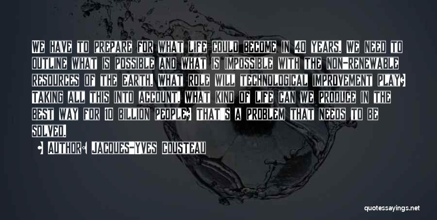 Jacques-Yves Cousteau Quotes: We Have To Prepare For What Life Could Become In 40 Years. We Need To Outline What Is Possible And