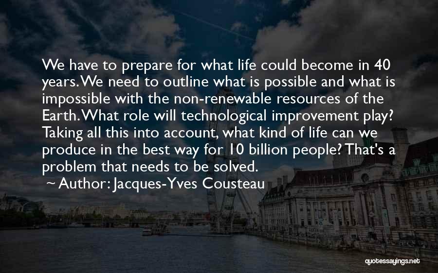 Jacques-Yves Cousteau Quotes: We Have To Prepare For What Life Could Become In 40 Years. We Need To Outline What Is Possible And