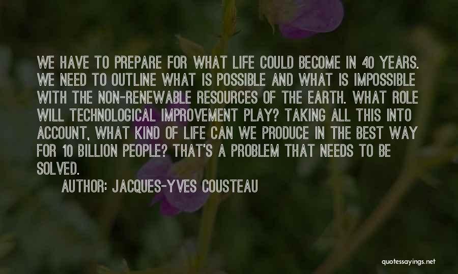 Jacques-Yves Cousteau Quotes: We Have To Prepare For What Life Could Become In 40 Years. We Need To Outline What Is Possible And