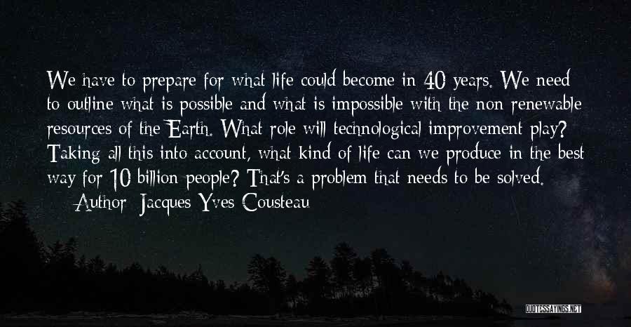 Jacques-Yves Cousteau Quotes: We Have To Prepare For What Life Could Become In 40 Years. We Need To Outline What Is Possible And