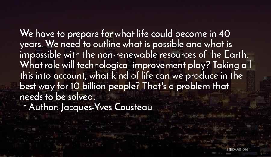 Jacques-Yves Cousteau Quotes: We Have To Prepare For What Life Could Become In 40 Years. We Need To Outline What Is Possible And