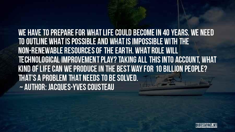 Jacques-Yves Cousteau Quotes: We Have To Prepare For What Life Could Become In 40 Years. We Need To Outline What Is Possible And