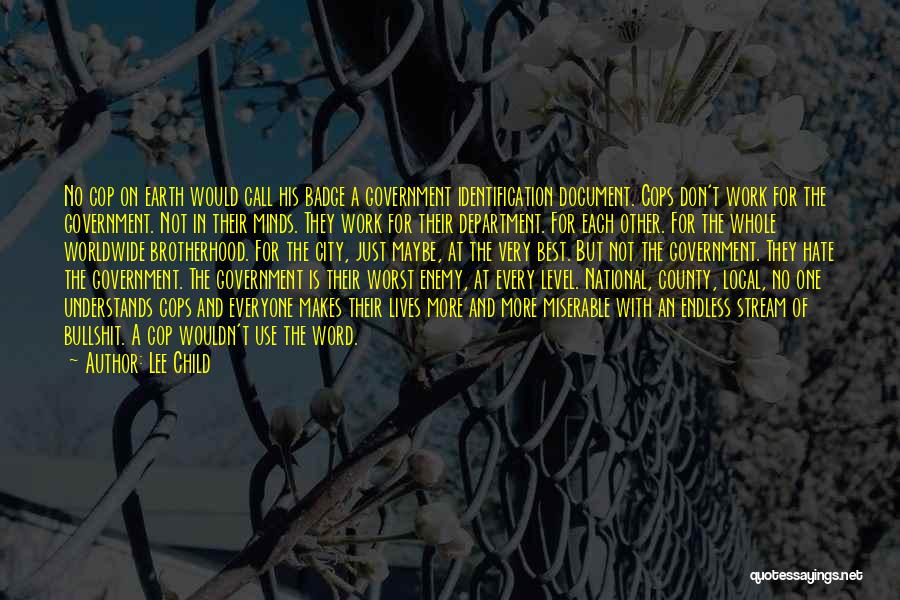 Lee Child Quotes: No Cop On Earth Would Call His Badge A Government Identification Document. Cops Don't Work For The Government. Not In