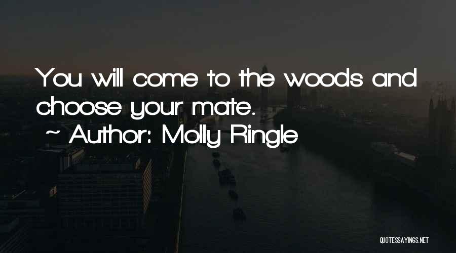 Molly Ringle Quotes: You Will Come To The Woods And Choose Your Mate.