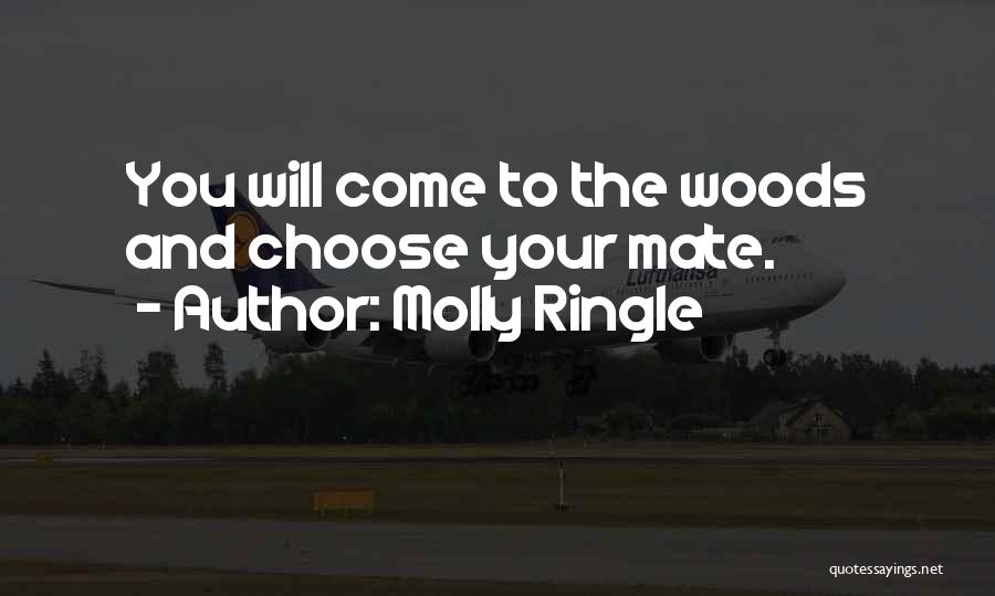 Molly Ringle Quotes: You Will Come To The Woods And Choose Your Mate.