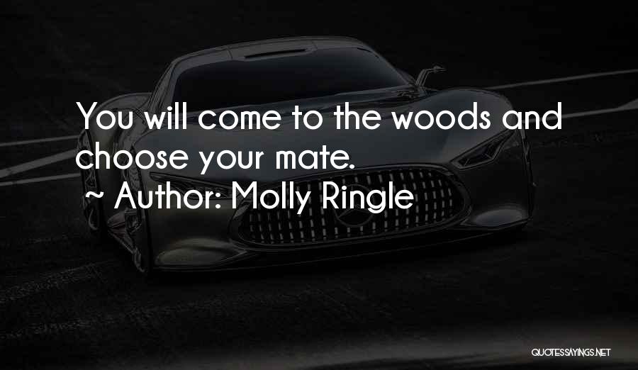 Molly Ringle Quotes: You Will Come To The Woods And Choose Your Mate.