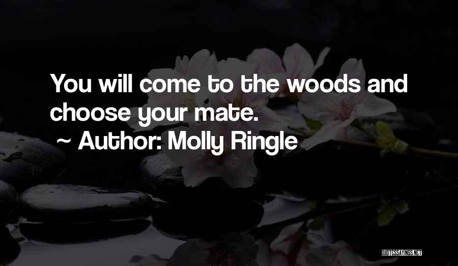 Molly Ringle Quotes: You Will Come To The Woods And Choose Your Mate.