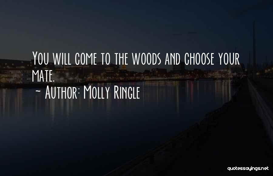 Molly Ringle Quotes: You Will Come To The Woods And Choose Your Mate.