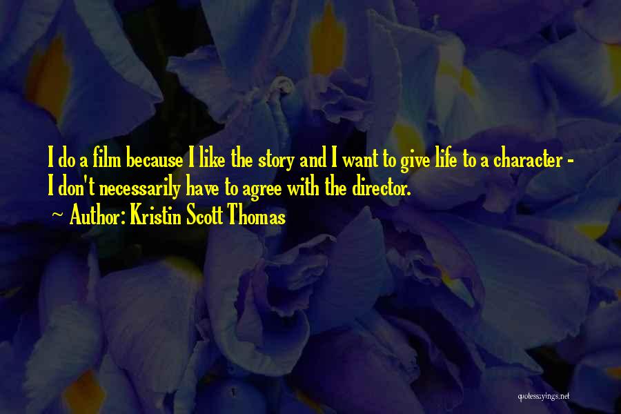 Kristin Scott Thomas Quotes: I Do A Film Because I Like The Story And I Want To Give Life To A Character - I