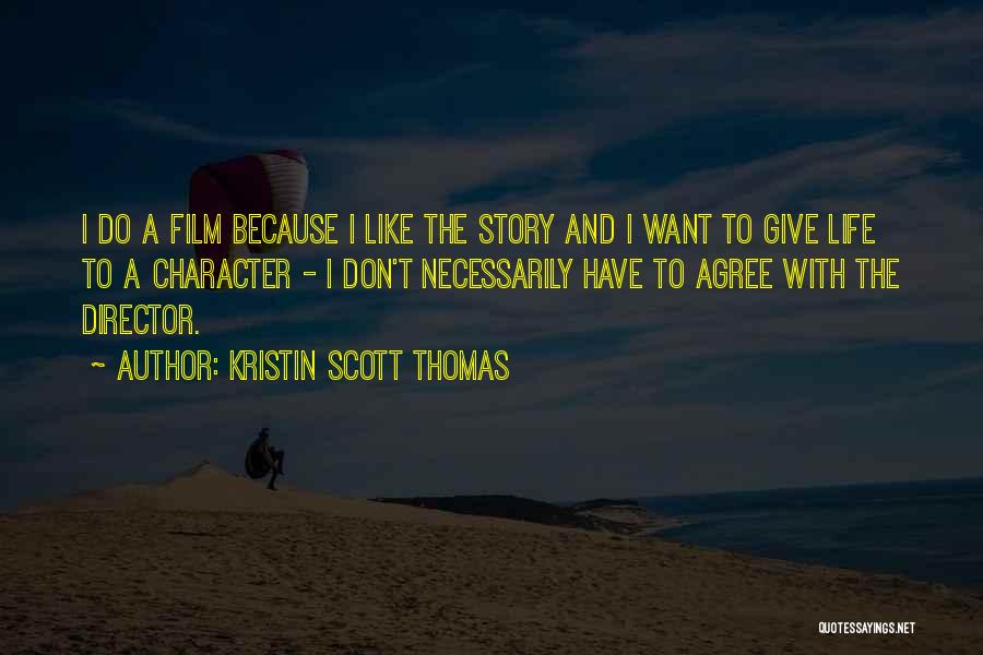 Kristin Scott Thomas Quotes: I Do A Film Because I Like The Story And I Want To Give Life To A Character - I