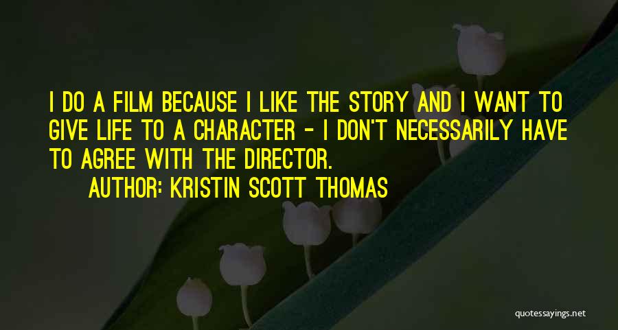 Kristin Scott Thomas Quotes: I Do A Film Because I Like The Story And I Want To Give Life To A Character - I