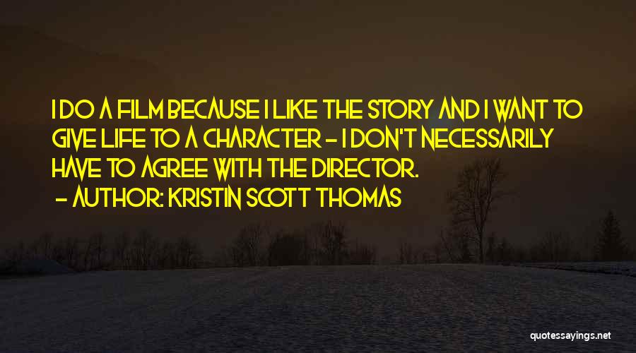 Kristin Scott Thomas Quotes: I Do A Film Because I Like The Story And I Want To Give Life To A Character - I