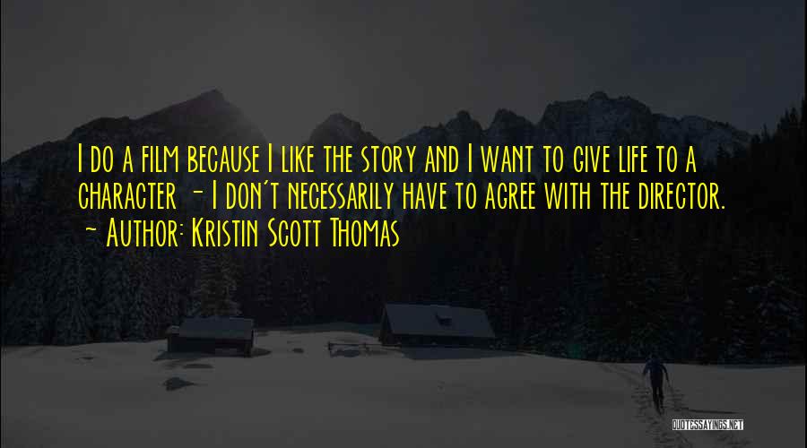 Kristin Scott Thomas Quotes: I Do A Film Because I Like The Story And I Want To Give Life To A Character - I