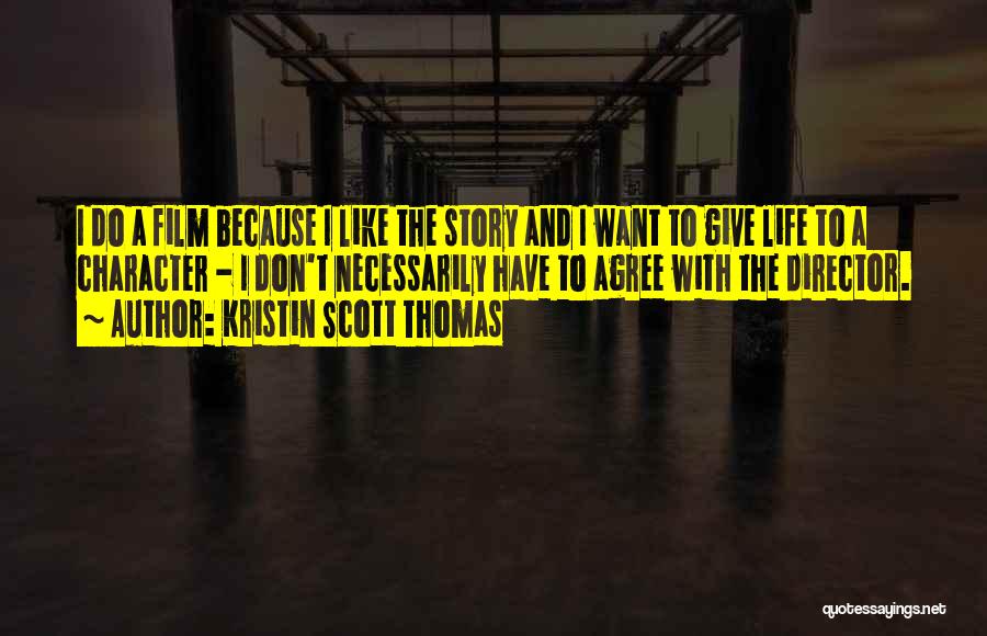 Kristin Scott Thomas Quotes: I Do A Film Because I Like The Story And I Want To Give Life To A Character - I