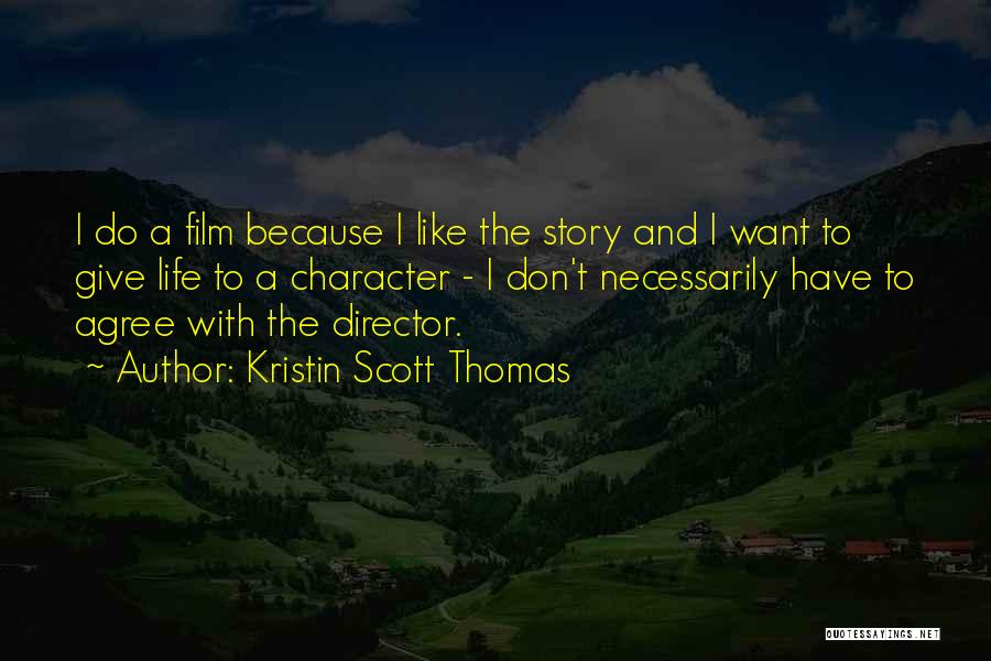 Kristin Scott Thomas Quotes: I Do A Film Because I Like The Story And I Want To Give Life To A Character - I