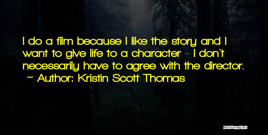 Kristin Scott Thomas Quotes: I Do A Film Because I Like The Story And I Want To Give Life To A Character - I