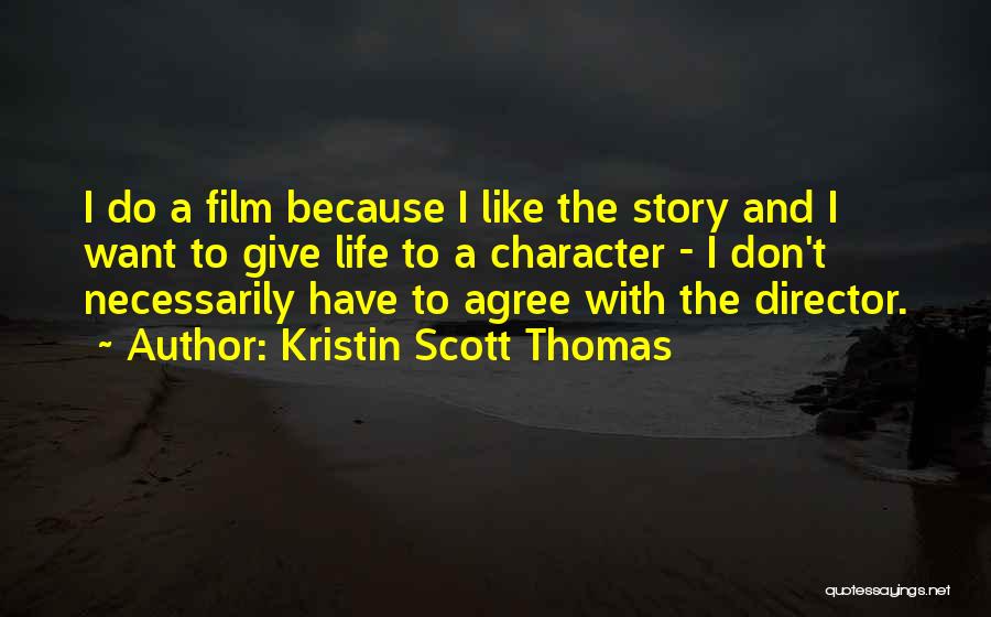 Kristin Scott Thomas Quotes: I Do A Film Because I Like The Story And I Want To Give Life To A Character - I