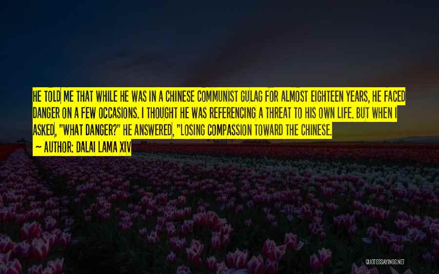 Dalai Lama XIV Quotes: He Told Me That While He Was In A Chinese Communist Gulag For Almost Eighteen Years, He Faced Danger On