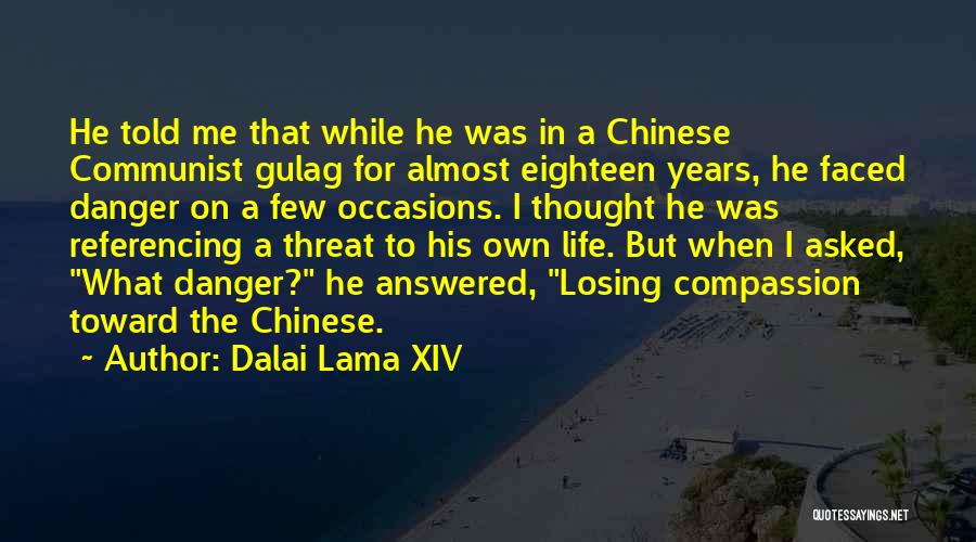 Dalai Lama XIV Quotes: He Told Me That While He Was In A Chinese Communist Gulag For Almost Eighteen Years, He Faced Danger On