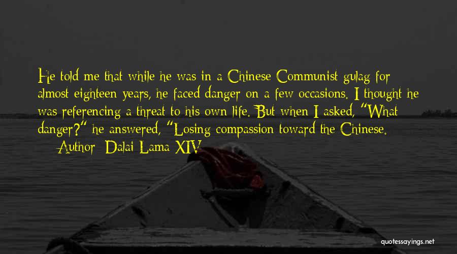 Dalai Lama XIV Quotes: He Told Me That While He Was In A Chinese Communist Gulag For Almost Eighteen Years, He Faced Danger On
