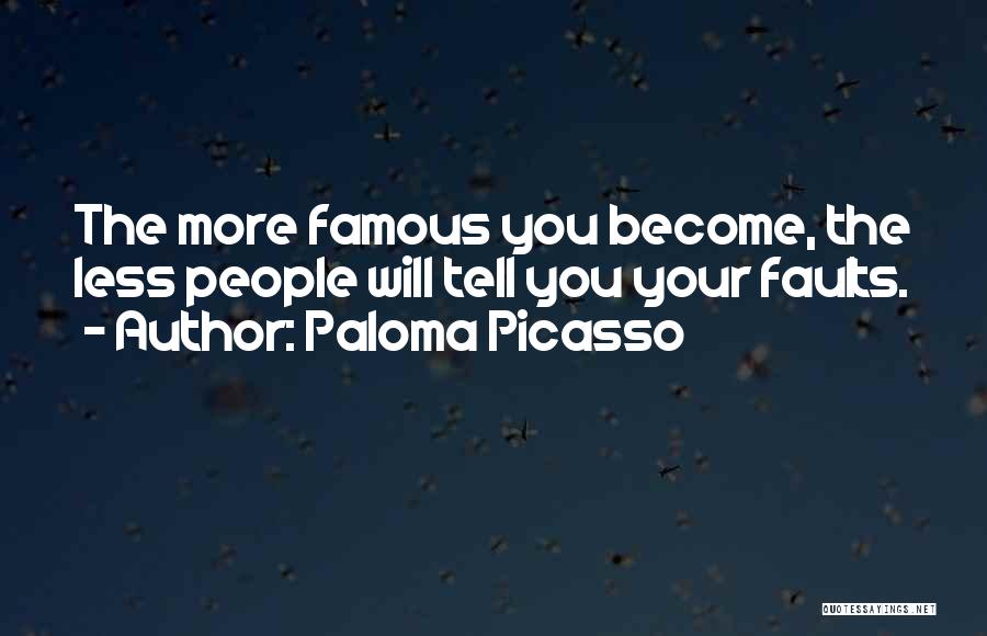 Paloma Picasso Quotes: The More Famous You Become, The Less People Will Tell You Your Faults.