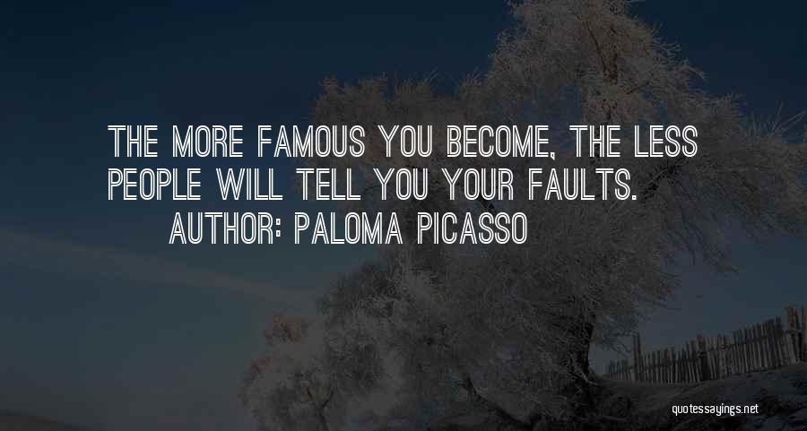Paloma Picasso Quotes: The More Famous You Become, The Less People Will Tell You Your Faults.