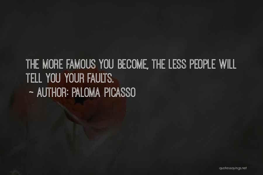 Paloma Picasso Quotes: The More Famous You Become, The Less People Will Tell You Your Faults.
