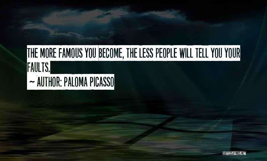 Paloma Picasso Quotes: The More Famous You Become, The Less People Will Tell You Your Faults.