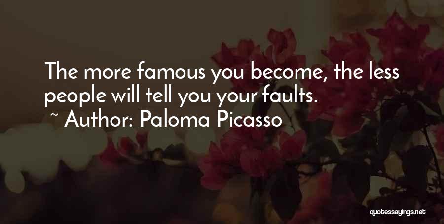 Paloma Picasso Quotes: The More Famous You Become, The Less People Will Tell You Your Faults.