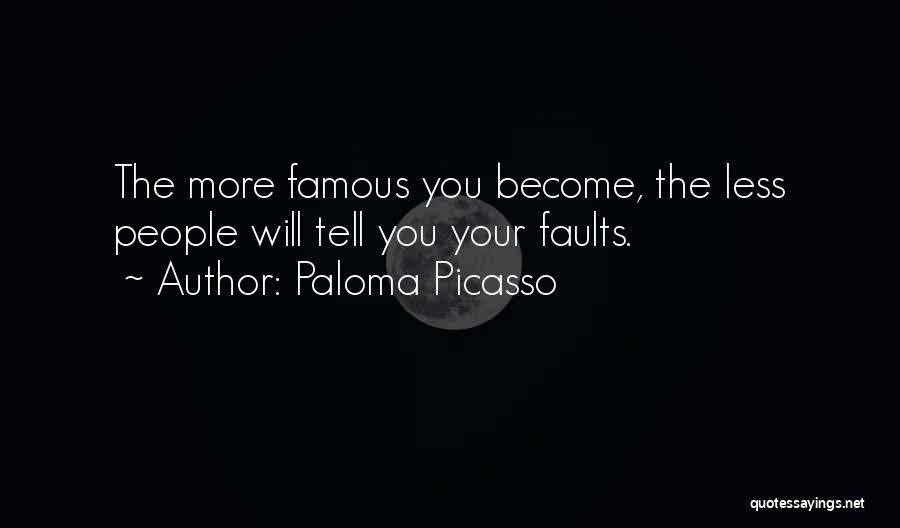 Paloma Picasso Quotes: The More Famous You Become, The Less People Will Tell You Your Faults.