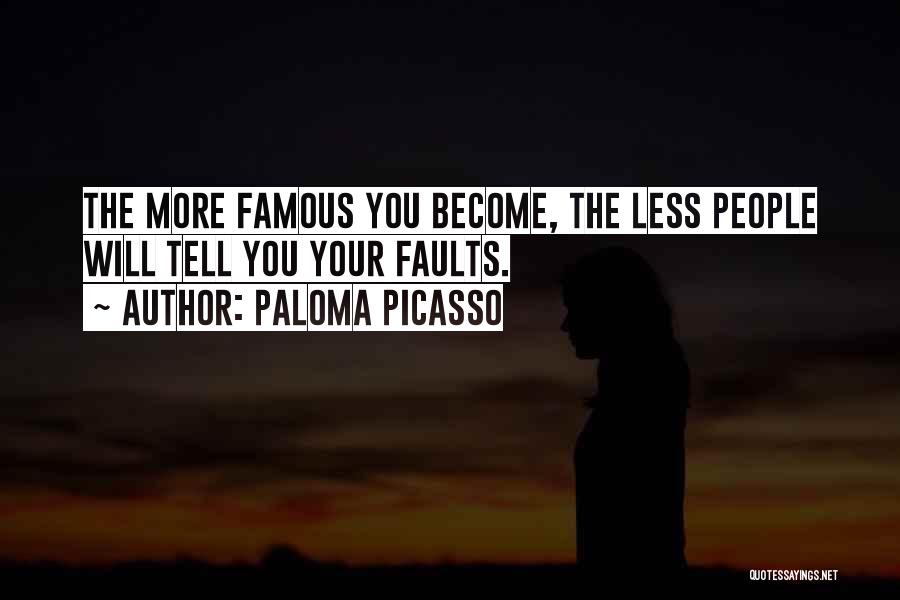 Paloma Picasso Quotes: The More Famous You Become, The Less People Will Tell You Your Faults.