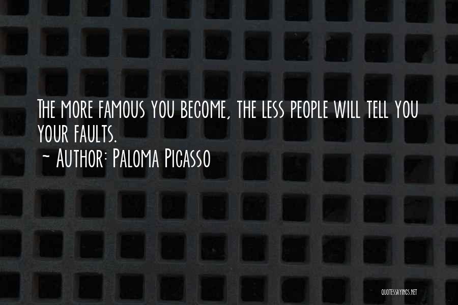 Paloma Picasso Quotes: The More Famous You Become, The Less People Will Tell You Your Faults.