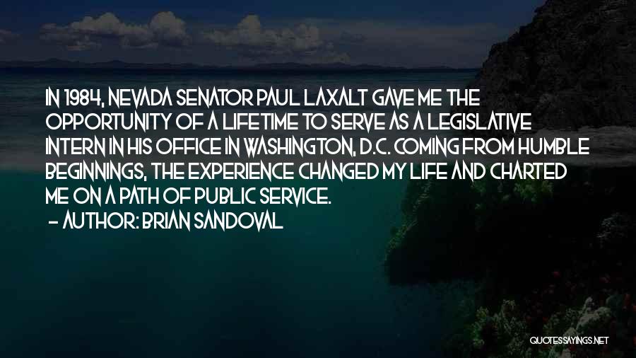 Brian Sandoval Quotes: In 1984, Nevada Senator Paul Laxalt Gave Me The Opportunity Of A Lifetime To Serve As A Legislative Intern In