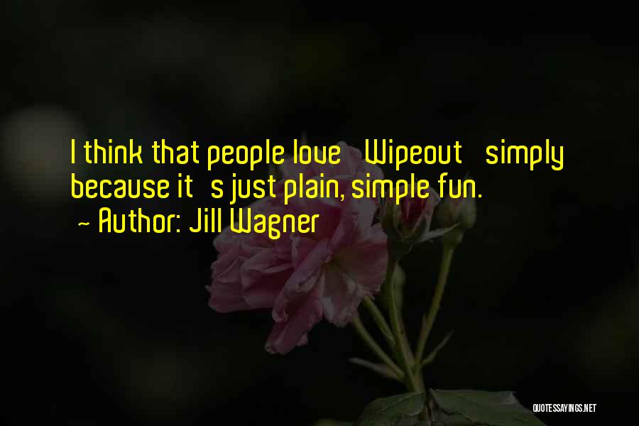 Jill Wagner Quotes: I Think That People Love 'wipeout' Simply Because It's Just Plain, Simple Fun.