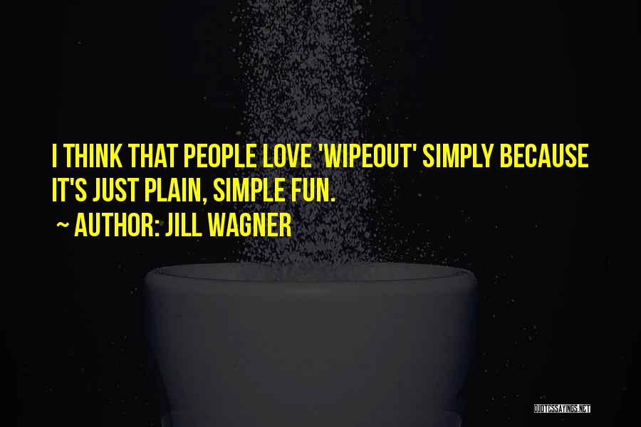 Jill Wagner Quotes: I Think That People Love 'wipeout' Simply Because It's Just Plain, Simple Fun.