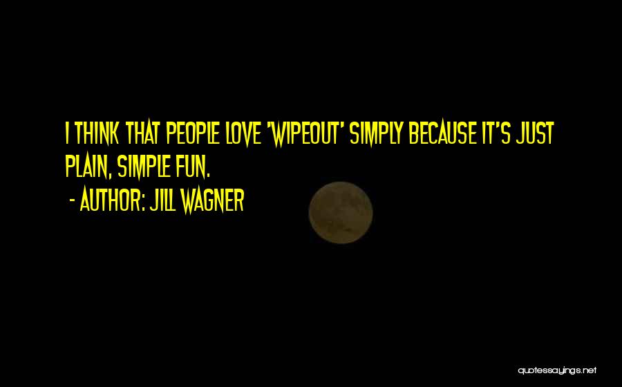 Jill Wagner Quotes: I Think That People Love 'wipeout' Simply Because It's Just Plain, Simple Fun.