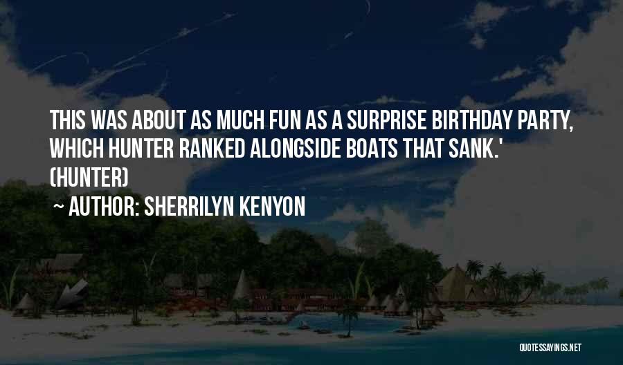Sherrilyn Kenyon Quotes: This Was About As Much Fun As A Surprise Birthday Party, Which Hunter Ranked Alongside Boats That Sank.' (hunter)