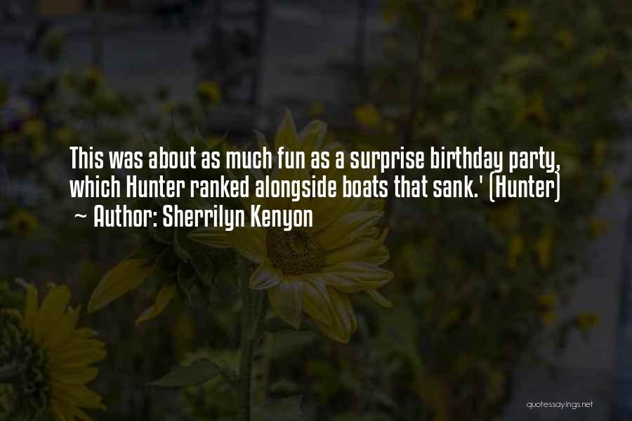 Sherrilyn Kenyon Quotes: This Was About As Much Fun As A Surprise Birthday Party, Which Hunter Ranked Alongside Boats That Sank.' (hunter)