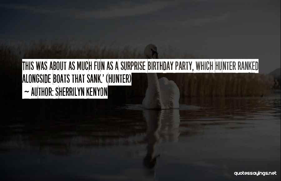 Sherrilyn Kenyon Quotes: This Was About As Much Fun As A Surprise Birthday Party, Which Hunter Ranked Alongside Boats That Sank.' (hunter)