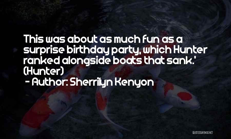Sherrilyn Kenyon Quotes: This Was About As Much Fun As A Surprise Birthday Party, Which Hunter Ranked Alongside Boats That Sank.' (hunter)