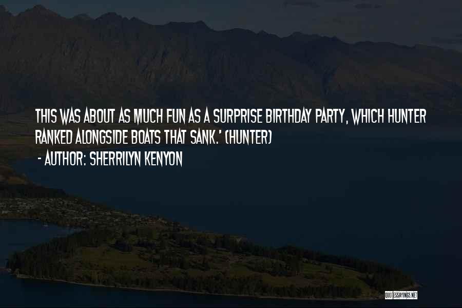 Sherrilyn Kenyon Quotes: This Was About As Much Fun As A Surprise Birthday Party, Which Hunter Ranked Alongside Boats That Sank.' (hunter)