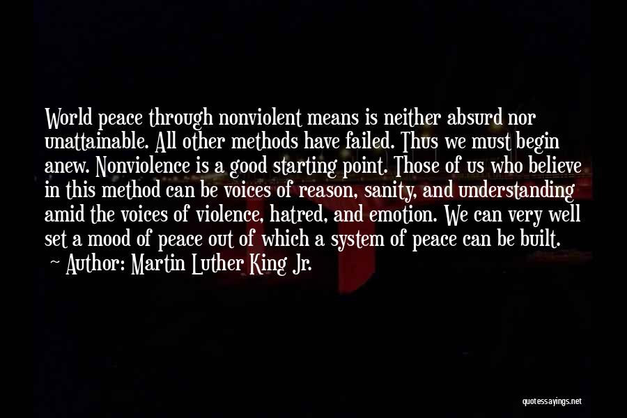 Martin Luther King Jr. Quotes: World Peace Through Nonviolent Means Is Neither Absurd Nor Unattainable. All Other Methods Have Failed. Thus We Must Begin Anew.